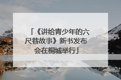 《讲给青少年的六尺巷故事》新书发布会在桐城举行