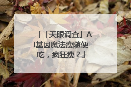 「天眼调查」AI基因魔法瘦随便吃，疯狂瘦？