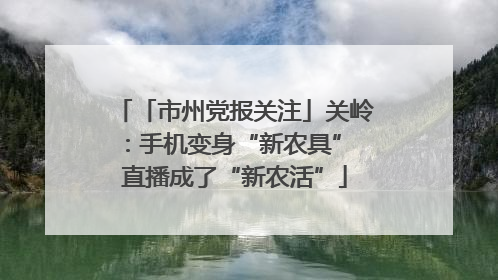 「市州党报关注」关岭：手机变身“新农具” 直播成了“新农活”