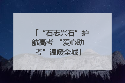 “石志兴石”护航高考 “爱心助考”温暖全城