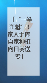 “一举夺魁”！家人手捧自家种植向日葵送考