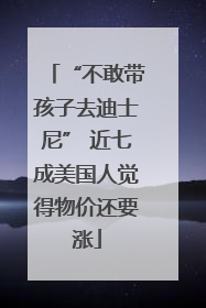 “不敢带孩子去迪士尼” 近七成美国人觉得物价还要涨