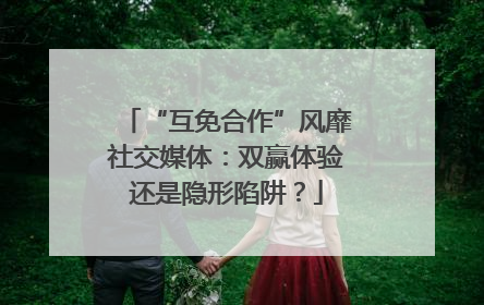 “互免合作”风靡社交媒体：双赢体验还是隐形陷阱？