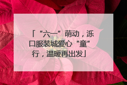 “六一”萌动，泺口服装城爱心“童”行，温暖再出发