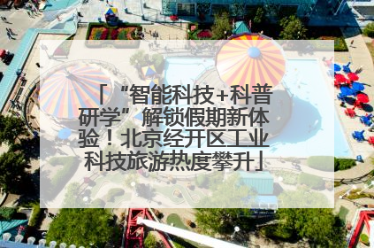 “智能科技+科普研学”解锁假期新体验！北京经开区工业科技旅游热度攀升