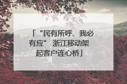 “民有所呼、我必有应” 浙江移动架起客户连心桥