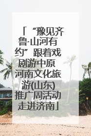 “豫见齐鲁·山河有约”跟着戏剧游中原 河南文化旅游(山东)推广周活动走进济南