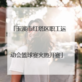 玉溪市红塔区职工运动会篮球赛火热开赛