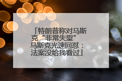 特朗普称对马斯克“非常失望” 马斯克光速回怼：法案没给我看过