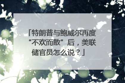 特朗普与鲍威尔再度“不欢而散”后，美联储官员怎么说？