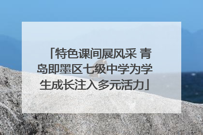 特色课间展风采 青岛即墨区七级中学为学生成长注入多元活力