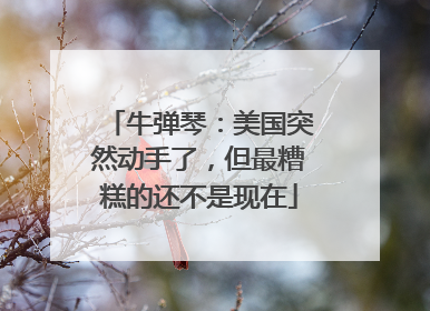 牛弹琴：美国突然动手了，但最糟糕的还不是现在