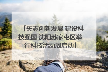 矢志创新发展 建设科技强国 沈阳苏家屯区举行科技活动周启动