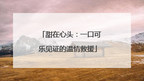 甜在心头：一口可乐见证的温情救援