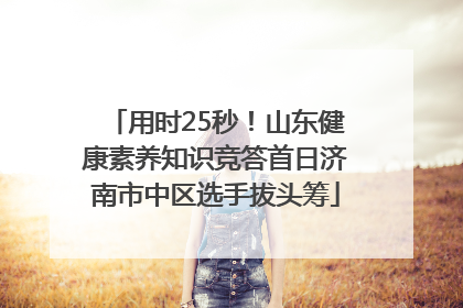 用时25秒！山东健康素养知识竞答首日济南市中区选手拔头筹