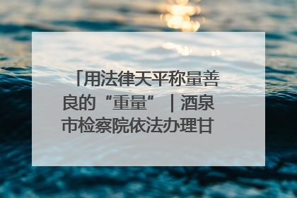 用法律天平称量善良的“重量”｜酒泉市检察院依法办理甘肃首例社区矫正对象见义勇为减刑案