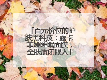 百元价位的护肤黑科技：露卡菲娅睡眠面膜，全肤质闭眼入