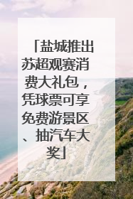 盐城推出苏超观赛消费大礼包，凭球票可享免费游景区、抽汽车大奖