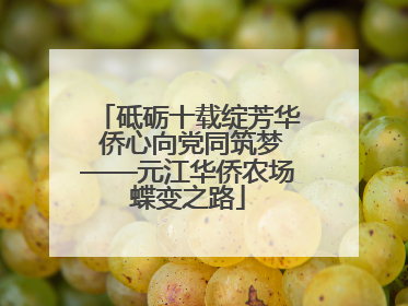 砥砺十载绽芳华 侨心向党同筑梦——元江华侨农场蝶变之路