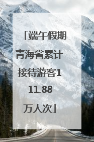 端午假期青海省累计接待游客111.88万人次