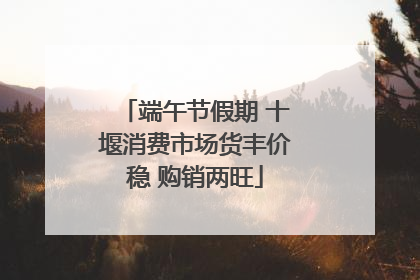 端午节假期 十堰消费市场货丰价稳 购销两旺