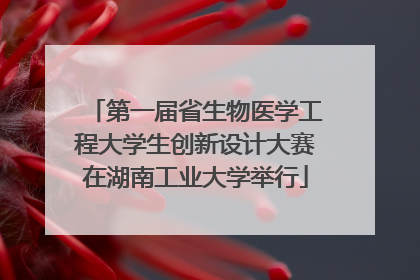 第一届省生物医学工程大学生创新设计大赛在湖南工业大学举行