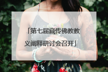 第七届藏传佛教教义阐释研讨会召开