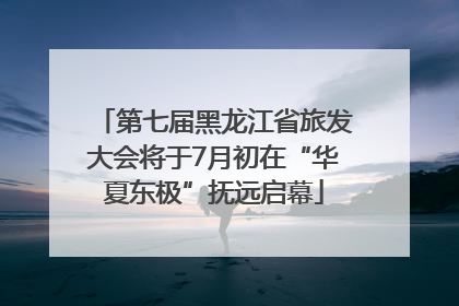 第七届黑龙江省旅发大会将于7月初在“华夏东极”抚远启幕