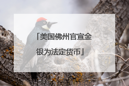 美国佛州官宣金银为法定货币