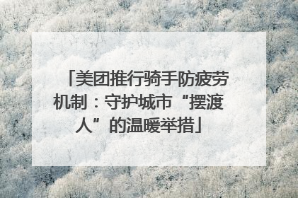 美团推行骑手防疲劳机制：守护城市“摆渡人”的温暖举措
