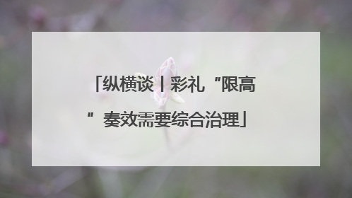 纵横谈丨彩礼“限高”奏效需要综合治理