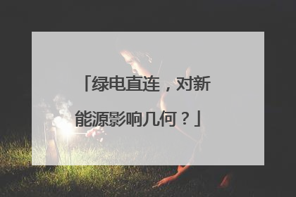绿电直连，对新能源影响几何？
