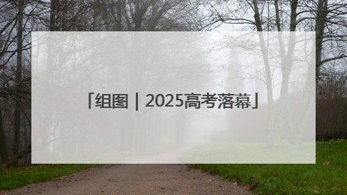 组图｜2025高考落幕