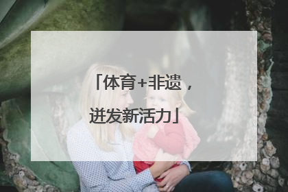 体育+非遗，迸发新活力