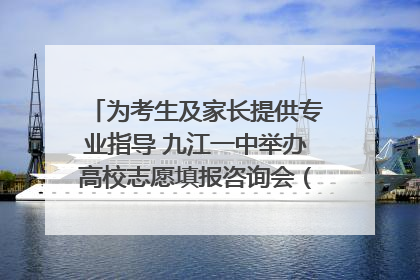 为考生及家长提供专业指导 九江一中举办高校志愿填报咨询会（组图｜视频）