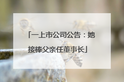 一上市公司公告：她接棒父亲任董事长
