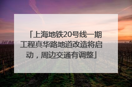 上海地铁20号线一期工程真华路地道改造将启动，周边交通有调整