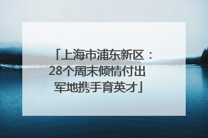 上海市浦东新区：28个周末倾情付出 军地携手育英才