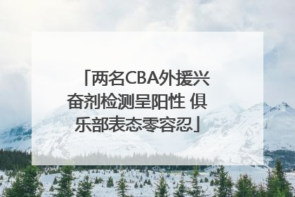 两名CBA外援兴奋剂检测呈阳性 俱乐部表态零容忍