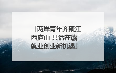 两岸青年齐聚江西庐山 共话在赣就业创业新机遇