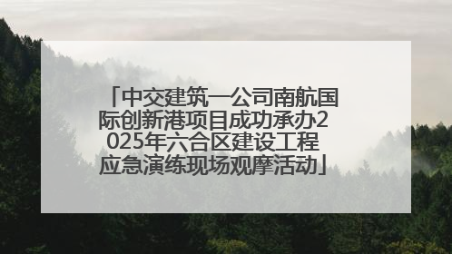 中交建筑一公司南航国际创新港项目成功承办2025年六合区建设工程应急演练现场观摩活动