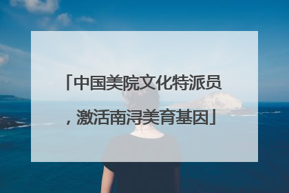 中国美院文化特派员，激活南浔美育基因