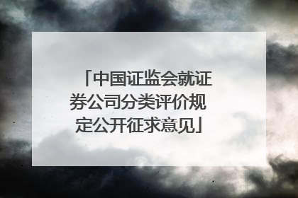 中国证监会就证券公司分类评价规定公开征求意见