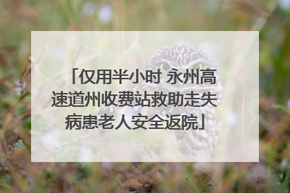 仅用半小时 永州高速道州收费站救助走失病患老人安全返院