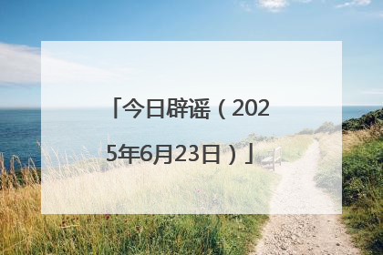 今日辟谣（2025年6月23日）