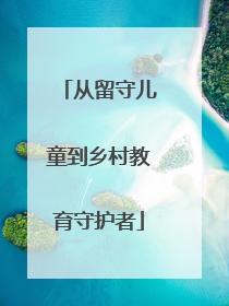 从留守儿童到乡村教育守护者
