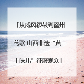 从威风锣鼓到霍州莺歌 山西非遗“黄土味儿”征服观众
