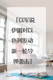 以军说伊朗对以色列发动新一轮导弹袭击