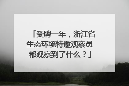 受聘一年，浙江省生态环境特邀观察员都观察到了什么？