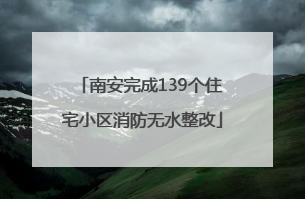 南安完成139个住宅小区消防无水整改